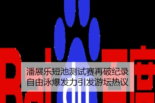 潘展乐短池测试赛再破纪录 自由泳爆发力引发游坛热议